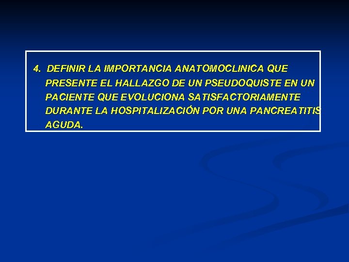 4. DEFINIR LA IMPORTANCIA ANATOMOCLINICA QUE PRESENTE EL HALLAZGO DE UN PSEUDOQUISTE EN UN