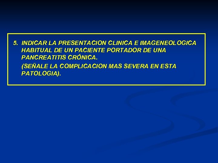 5. INDICAR LA PRESENTACION CLINICA E IMAGENEOLOGICA HABITUAL DE UN PACIENTE PORTADOR DE UNA