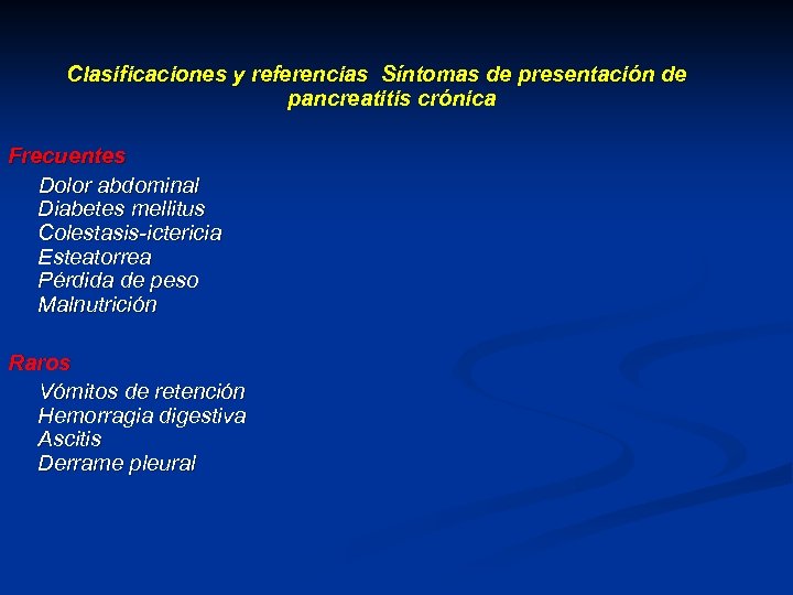 Clasificaciones y referencias Síntomas de presentación de pancreatitis crónica Frecuentes Dolor abdominal Diabetes mellitus