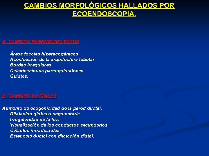 CAMBIOS MORFOLÓGICOS HALLADOS POR ECOENDOSCOPIA. A. CAMBIOS PARENQUIMATOSOS Áreas focales hiperecogénicas Acentuación de la