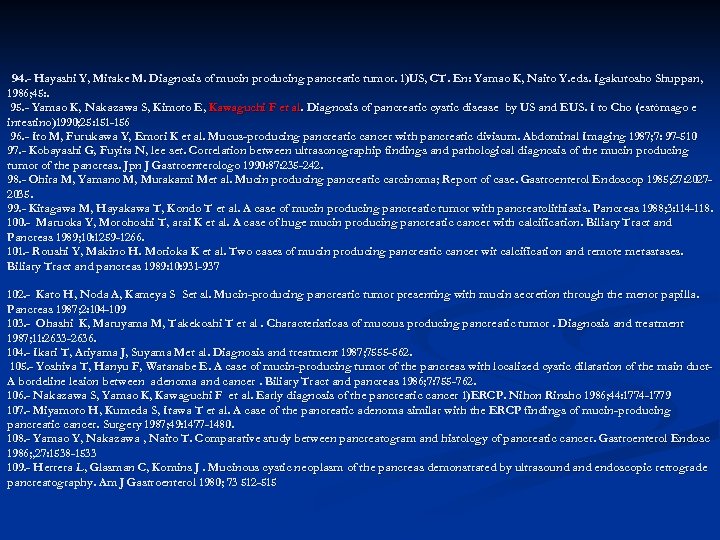 94. - Hayashi Y, Mitake M. Diagnosis of mucin producing pancreatic tumor. 1)US, CT.