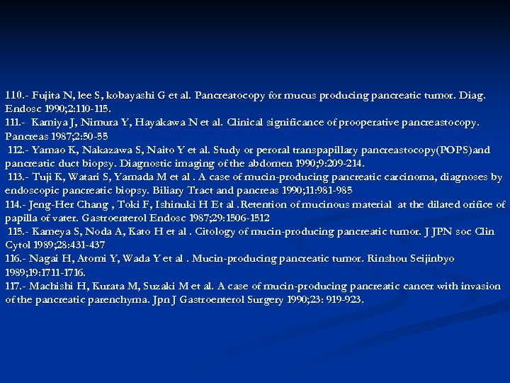 110. - Fujita N, lee S, kobayashi G et al. Pancreatocopy for mucus producing