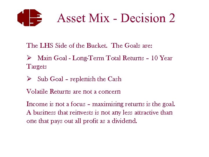Asset Mix - Decision 2 The LHS Side of the Bucket. The Goals are:
