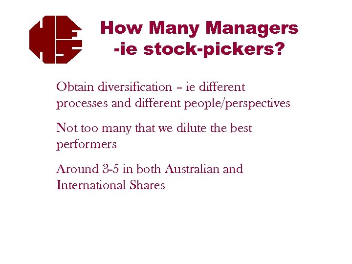 How Many Managers -ie stock-pickers? Obtain diversification – ie different processes and different people/perspectives