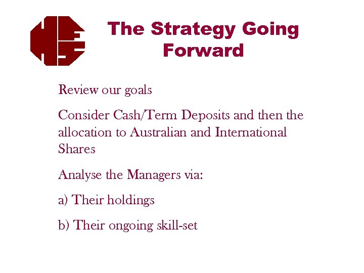 The Strategy Going Forward Review our goals Consider Cash/Term Deposits and then the allocation