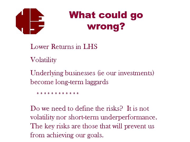 What could go wrong? Lower Returns in LHS Volatility Underlying businesses (ie our investments)
