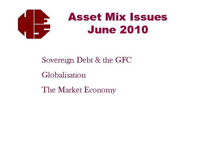 Asset Mix Issues June 2010 Sovereign Debt & the GFC Globalisation The Market Economy