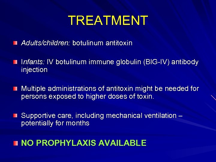 TREATMENT Adults/children: botulinum antitoxin Infants: IV botulinum immune globulin (BIG-IV) antibody injection Multiple administrations