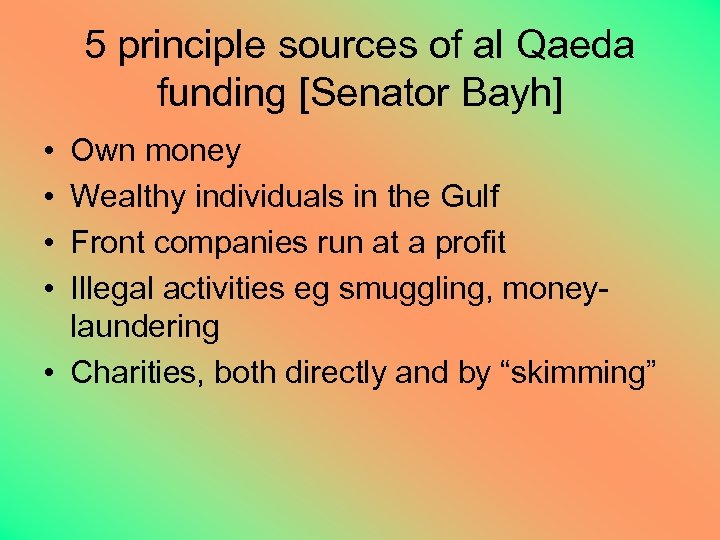 5 principle sources of al Qaeda funding [Senator Bayh] • • Own money Wealthy