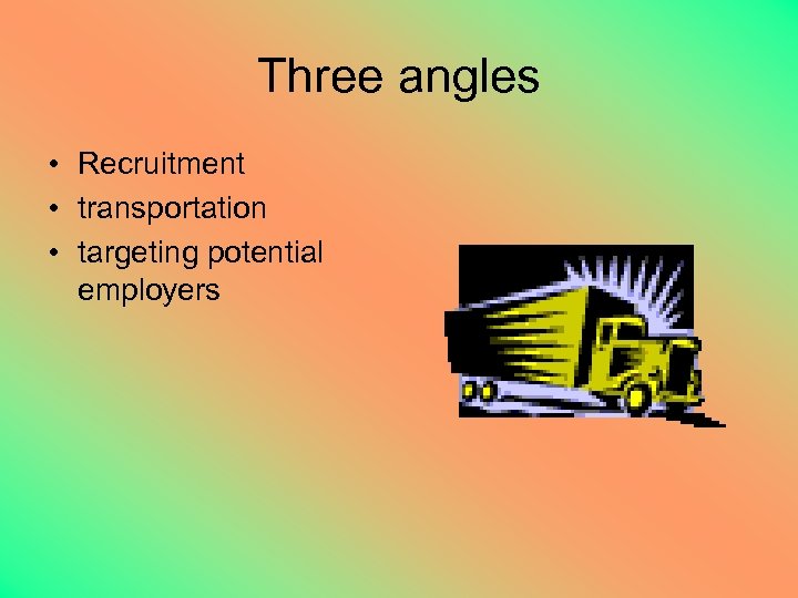 Three angles • Recruitment • transportation • targeting potential employers 