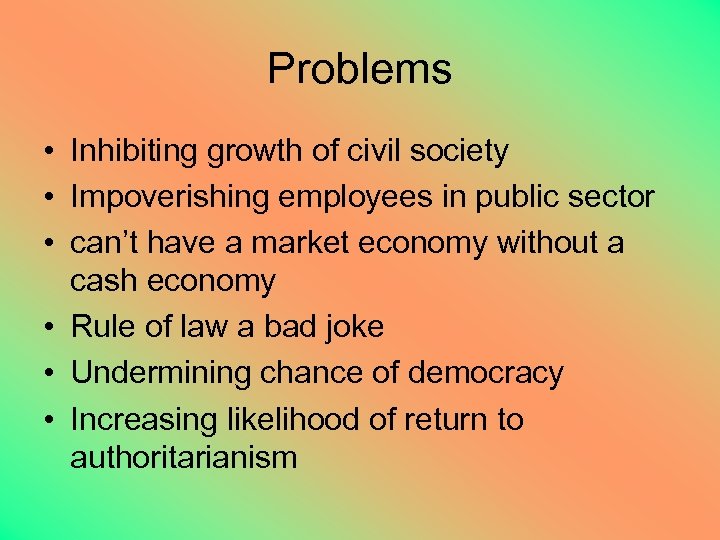 Problems • Inhibiting growth of civil society • Impoverishing employees in public sector •