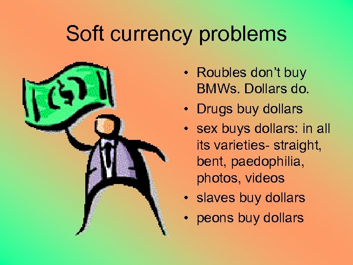 Soft currency problems • Roubles don’t buy BMWs. Dollars do. • Drugs buy dollars