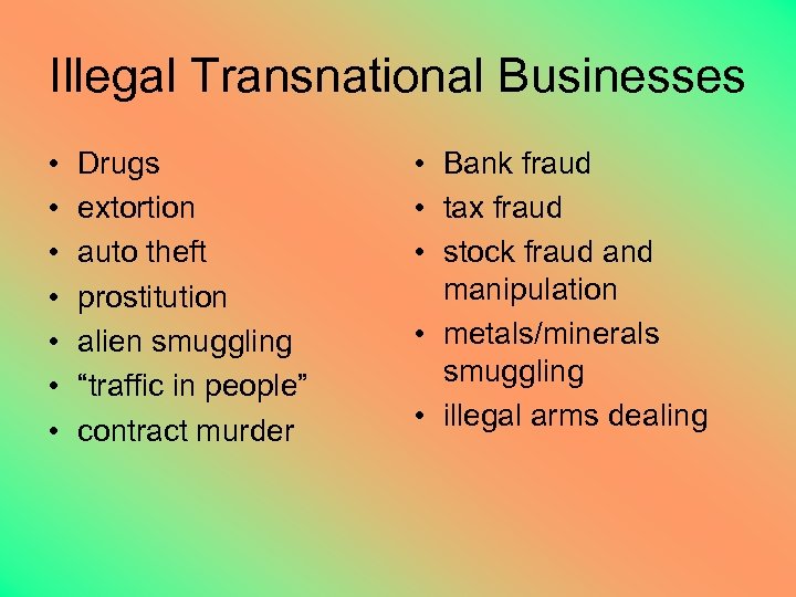 Illegal Transnational Businesses • • Drugs extortion auto theft prostitution alien smuggling “traffic in