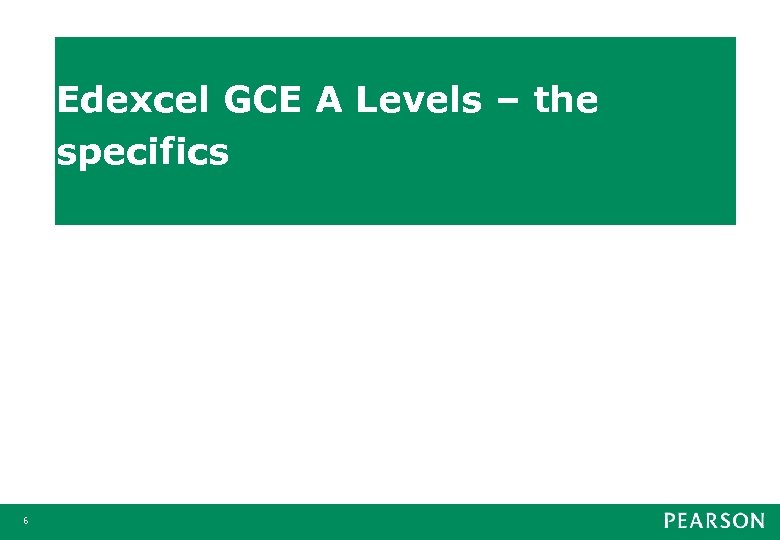 Edexcel GCE A Levels – the specifics 6 