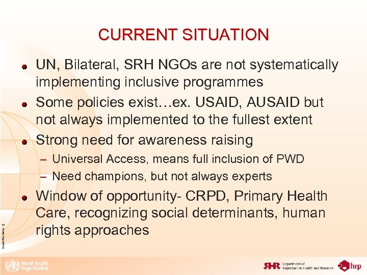 CURRENT SITUATION UN, Bilateral, SRH NGOs are not systematically implementing inclusive programmes Some policies