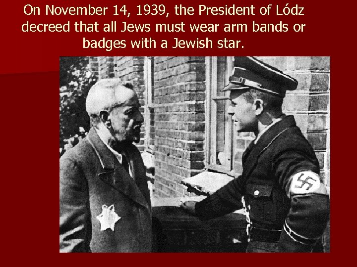 On November 14, 1939, the President of Lódz decreed that all Jews must wear