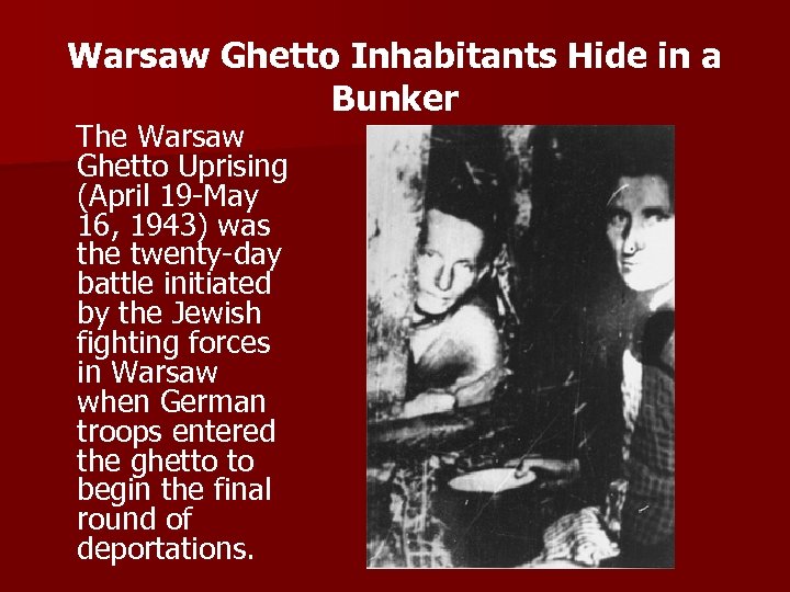 Warsaw Ghetto Inhabitants Hide in a Bunker The Warsaw Ghetto Uprising (April 19 -May