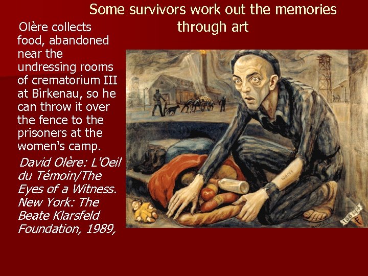 Some survivors work out the memories Olère collects through art food, abandoned near the