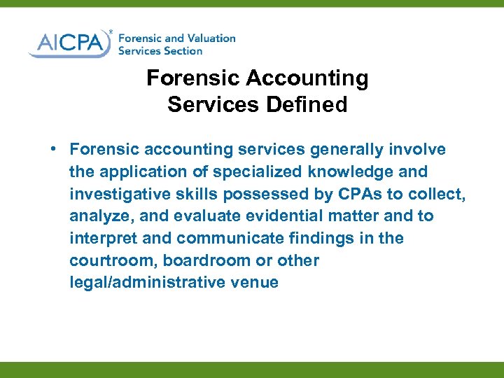 Forensic Accounting Services Defined • Forensic accounting services generally involve the application of specialized