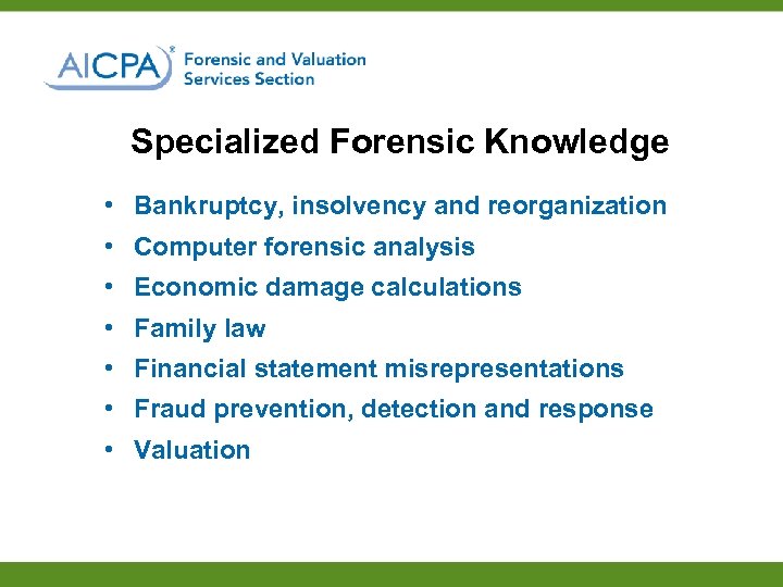 Specialized Forensic Knowledge • Bankruptcy, insolvency and reorganization • Computer forensic analysis • Economic