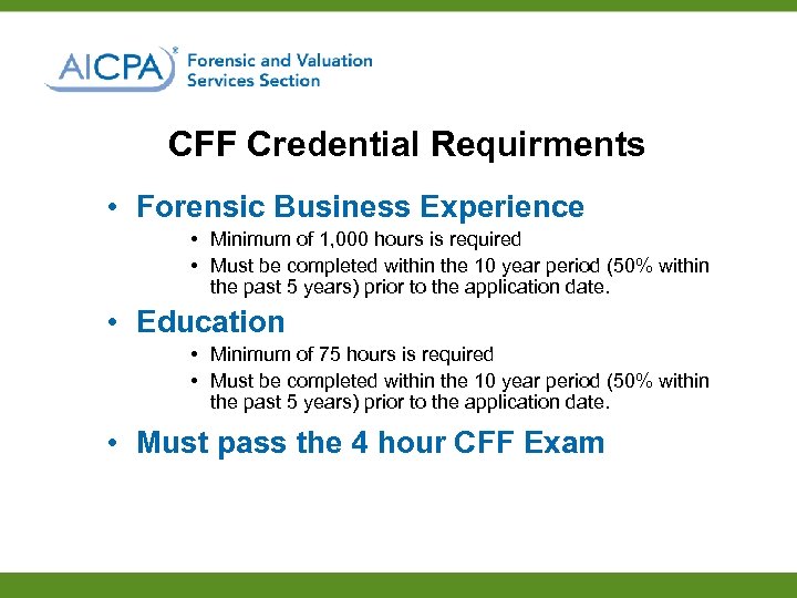 CFF Credential Requirments • Forensic Business Experience • Minimum of 1, 000 hours is