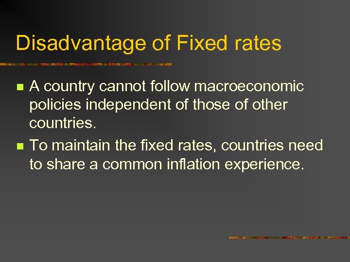 Disadvantage of Fixed rates n n A country cannot follow macroeconomic policies independent of