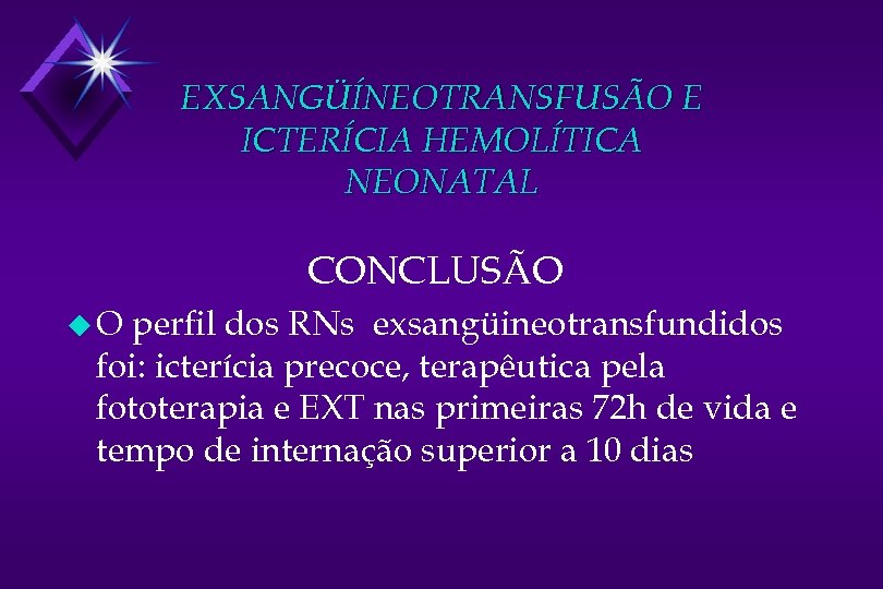 EXSANGÜÍNEOTRANSFUSÃO E ICTERÍCIA HEMOLÍTICA NEONATAL CONCLUSÃO u. O perfil dos RNs exsangüineotransfundidos foi: icterícia