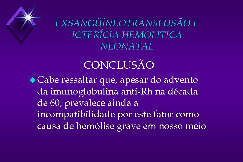 EXSANGÜÍNEOTRANSFUSÃO E ICTERÍCIA HEMOLÍTICA NEONATAL CONCLUSÃO u Cabe ressaltar que, apesar do advento da