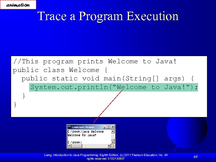 animation Trace a Program Execution //This program prints Welcome to Java! public class Welcome