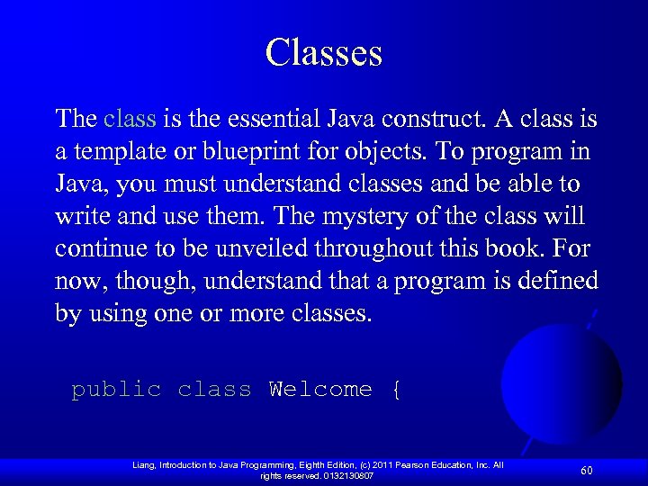 Classes The class is the essential Java construct. A class is a template or