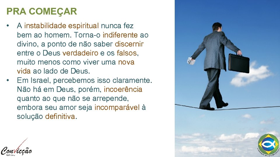 PRA COMEÇAR • • A instabilidade espiritual nunca fez bem ao homem. Torna-o indiferente