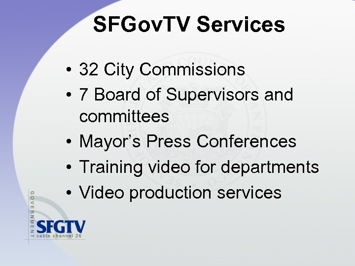 SFGov. TV Services • 32 City Commissions • 7 Board of Supervisors and committees