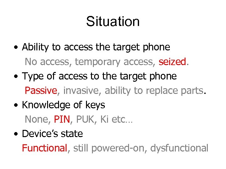 Situation • Ability to access the target phone No access, temporary access, seized. •