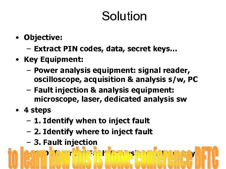 Solution • Objective: – Extract PIN codes, data, secret keys… • Key Equipment: –