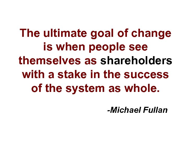 The ultimate goal of change is when people see themselves as shareholders with a