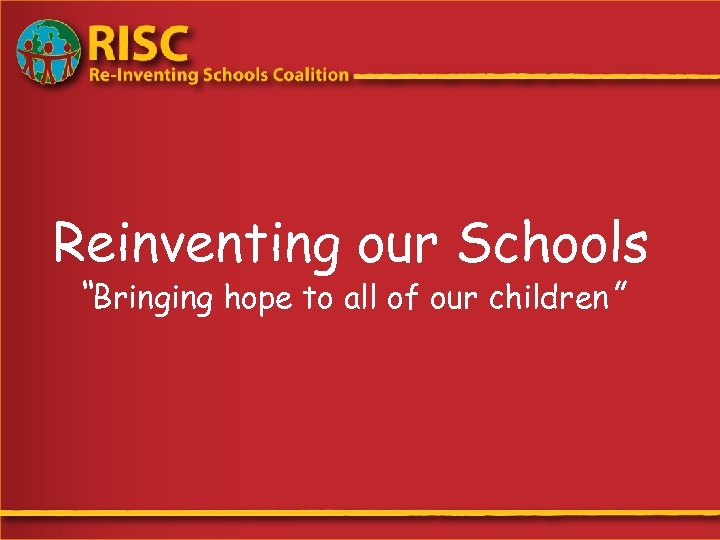Reinventing our Schools “Bringing hope to all of our children” 