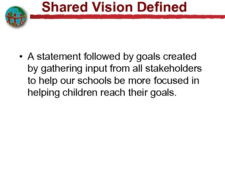 Shared Vision Defined • A statement followed by goals created by gathering input from