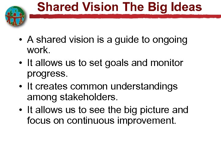 Shared Vision The Big Ideas • A shared vision is a guide to ongoing