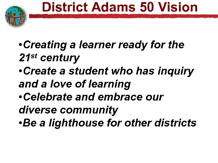 District Adams 50 Vision • Creating a learner ready for the 21 st century