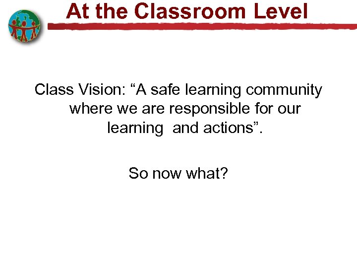 At the Classroom Level Class Vision: “A safe learning community where we are responsible