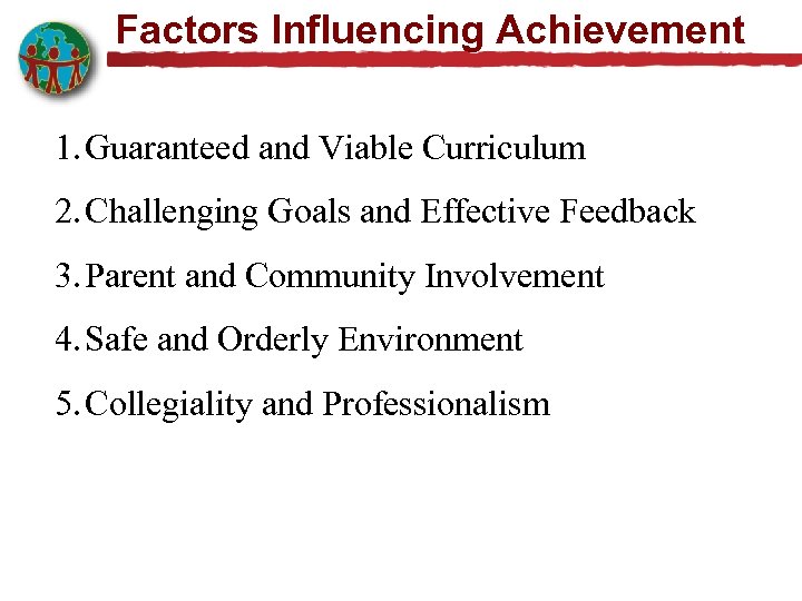 Factors Influencing Achievement 1. Guaranteed and Viable Curriculum 2. Challenging Goals and Effective Feedback