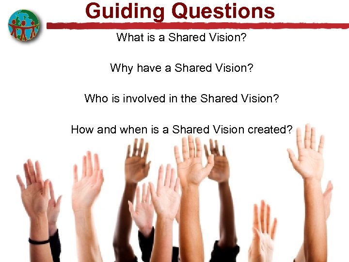 Guiding Questions What is a Shared Vision? Why have a Shared Vision? Who is