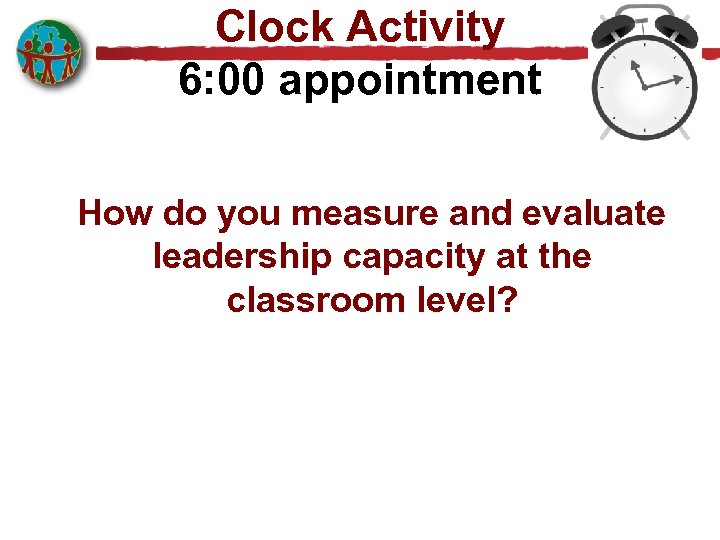 Clock Activity 6: 00 appointment How do you measure and evaluate leadership capacity at