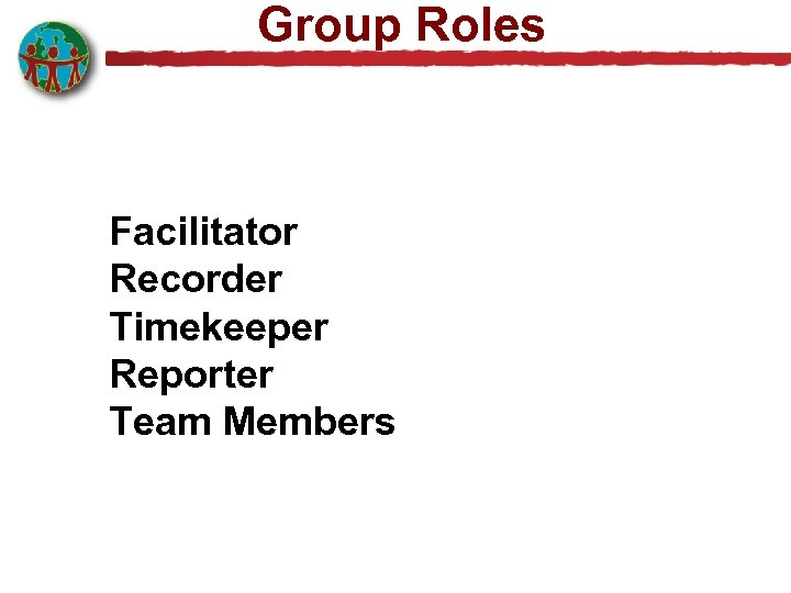 Group Roles Facilitator Recorder Timekeeper Reporter Team Members 