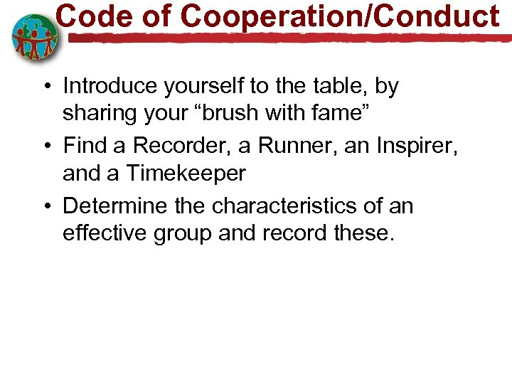 Code of Cooperation/Conduct • Introduce yourself to the table, by sharing your “brush with