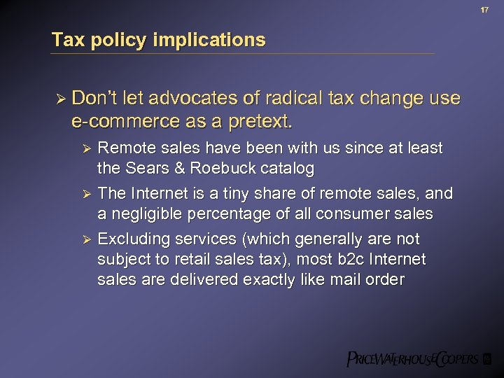 17 Tax policy implications Ø Don’t let advocates of radical tax change use e-commerce