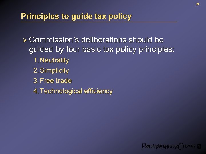 26 Principles to guide tax policy Ø Commission’s deliberations should be guided by four