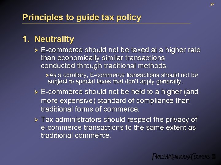 27 Principles to guide tax policy 1. Neutrality Ø E-commerce should not be taxed