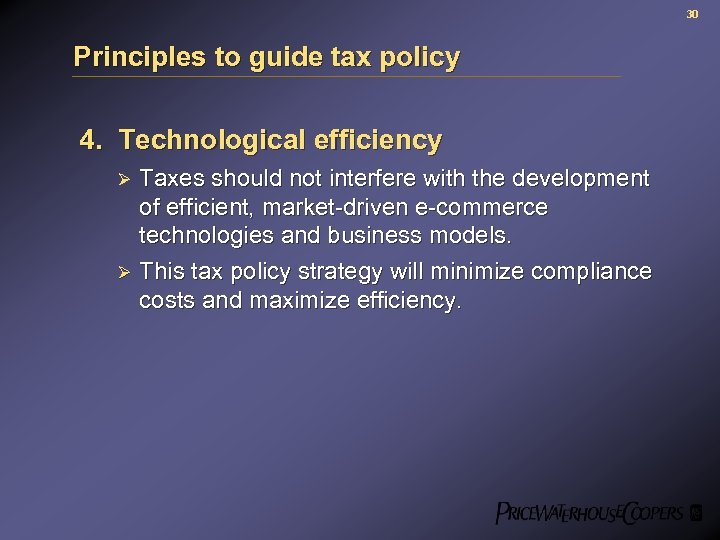 30 Principles to guide tax policy 4. Technological efficiency Taxes should not interfere with