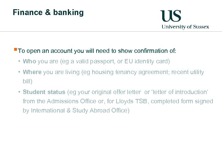 Finance & banking §To open an account you will need to show confirmation of: